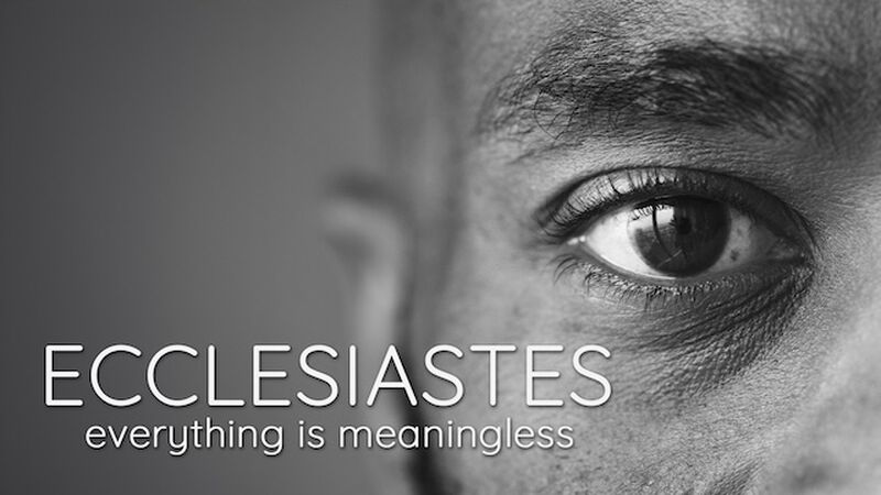 Ecclesiastes: Everything is Meaningless